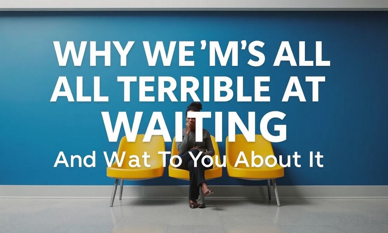 Why We're All Terrible at Waiting (And What to Do About It)